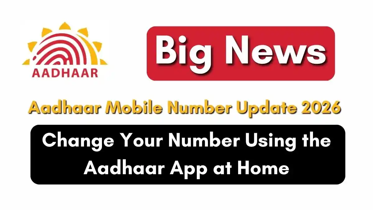 Big News Aadhaar Mobile Number Update 2026, Change Your Number Using the Aadhaar App at Home